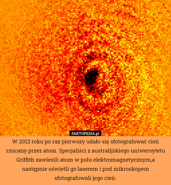 W 2012 roku po raz pierwszy udało się sfotografować cień rzucany przez atom.