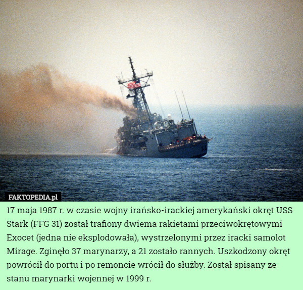 17 maja 1987 r. w czasie wojny irańsko-irackiej amerykański okręt USS Stark...