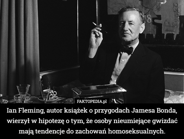 Ian Fleming, autor książek o przygodach Jamesa Bonda, wierzył w hipotezę...