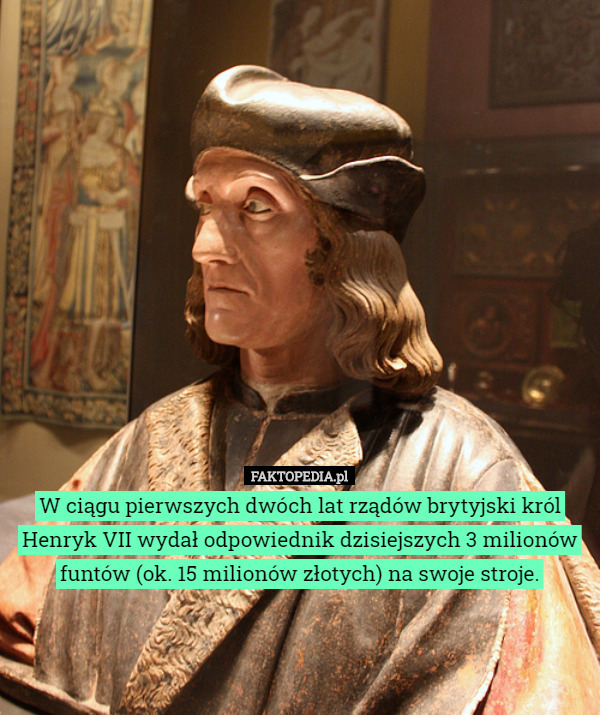W ciągu pierwszych dwóch lat rządów brytyjski król Henryk VII wydał odpowiednik...