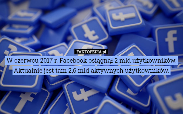W czerwcu 2017 r. Facebook osiągnął 2 mld użytkowników.Aktualnie jest tam...