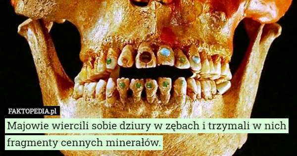 Majowie wiercili sobie dziury w zębach i trzymali w nich fragmenty cennych...