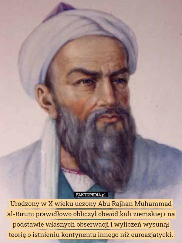 Urodzony w X wieku uczony Abu Rajhan Muhammad al-Biruni prawidłowo obliczył...