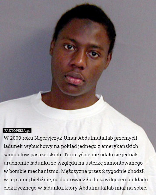 W 2009 roku Nigeryjczyk Umar Abdulmutallab przemycił ładunek wybuchowy na...