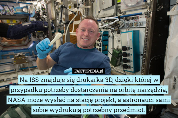 Na ISS znajduje się drukarka 3D, dzięki której...