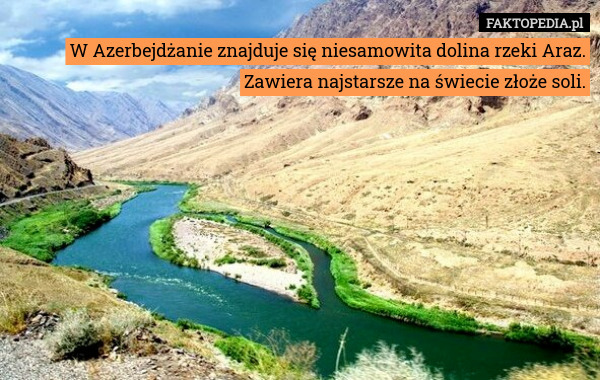 W Azerbejdżanie znajduje się niesamowita dolina rzeki Araz. Zawiera najstarsze