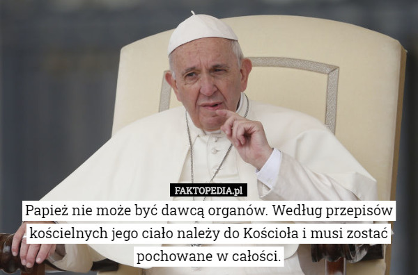Papież nie może być dawcą organów. Według przepisów kościelnych jego ciało...