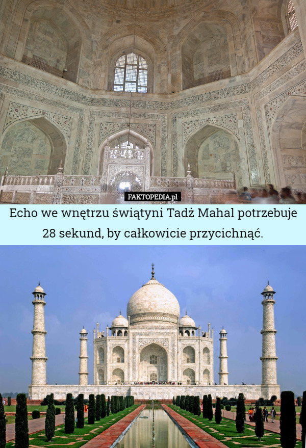 Echo we wnętrzu świątyni Tadż Mahal potrzebuje
28 sekund, by całkowicie