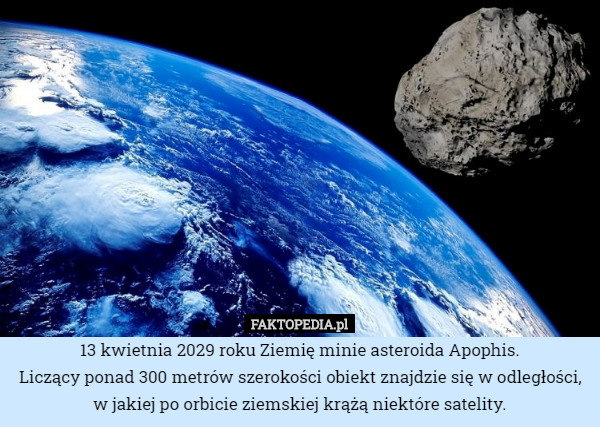 13 kwietnia 2029 roku Ziemię minie asteroida Apophis.
Liczący ponad 300