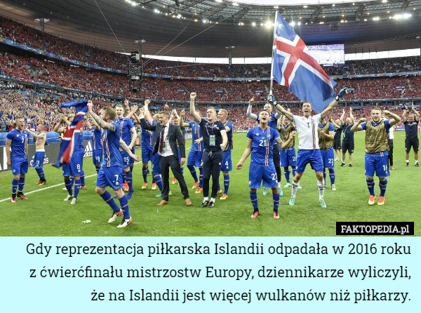 Gdy reprezentacja piłkarska Islandii odpadała w 2016 roku
z ćwierćfinału