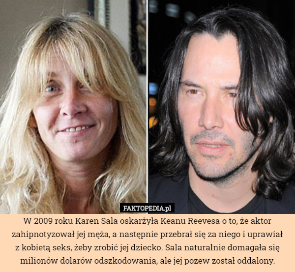 W 2009 roku Karen Sala oskarżyła Keanu Reevesa o to, że aktor zahipnotyzował...