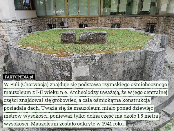 W Puli (Chorwacja) znajduje się podstawa rzymskiego ośmiobocznego mauzoleum...