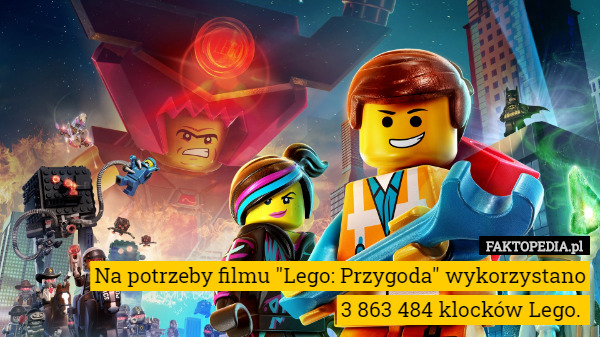 Na potrzeby filmu "Lego: Przygoda" wykorzystano
3 863 484 klocków