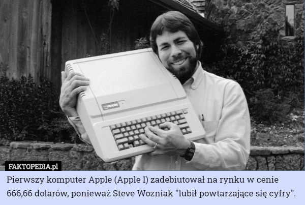 Pierwszy komputer Apple (Apple I) zadebiutował na rynku w cenie 666,66 dolarów...