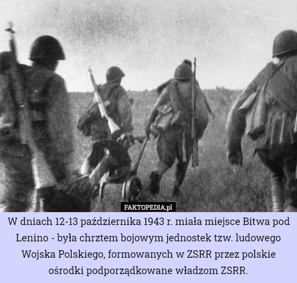 W dniach 12-13 października 1943 r. miała miejsce Bitwa pod Lenino - była...