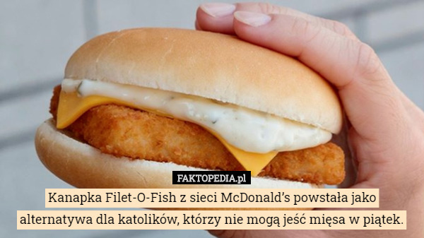 Kanapka Filet-O-Fish z sieci McDonald’s powstała jako alternatywa dla...
