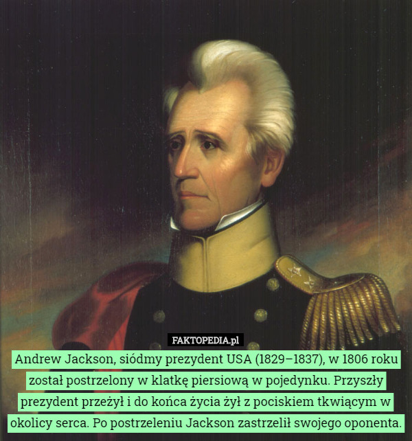Andrew Jackson, siódmy prezydent USA (1829–1837), w 1806 roku został postrzelony...