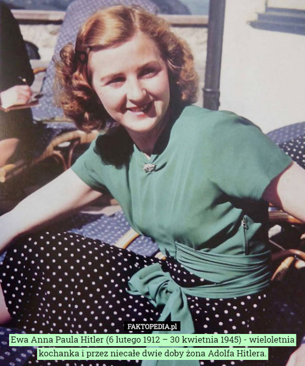 Ewa Anna Paula Hitler (6 lutego 1912 – 30 kwietnia 1945) - wieloletnia kochanka