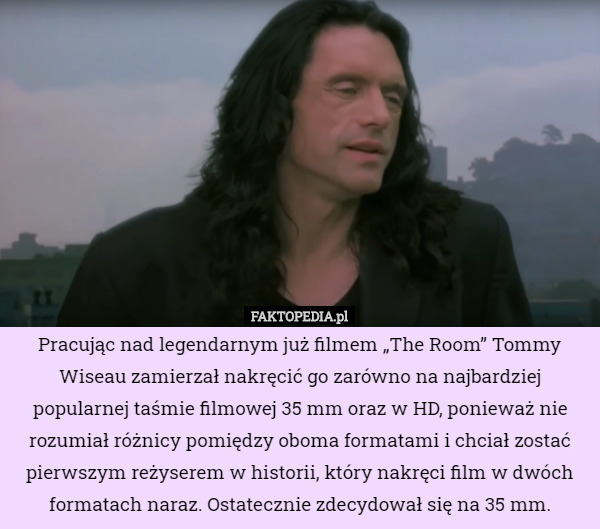 Pracując nad legendarnym już filmem „The Room” Tommy Wiseau zamierzał nakręcić...