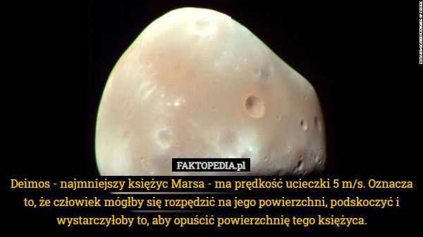 Deimos - najmniejszy księżyc Marsa - ma prędkość ucieczki 5 m/s. Oznacza
