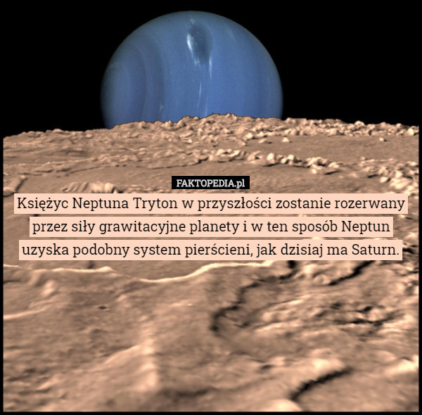 Księżyc Neptuna Tryton w przyszłości zostanie rozerwany przez siły grawitacyjne...