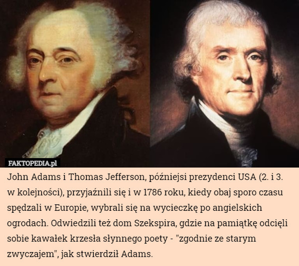 John Adams i Thomas Jefferson, późniejsi prezydenci USA (2. i 3. w kolejności)...