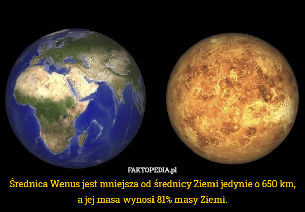 Średnica Wenus jest mniejsza od średnicy Ziemi jedynie o 650 km, a jej masa...
