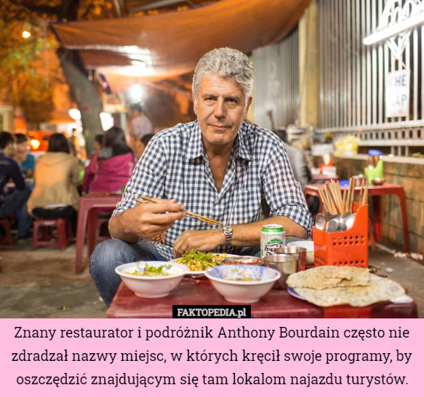Znany restaurator i podróżnik Anthony Bourdain często nie zdradzał nazwy...