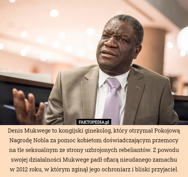 Denis Mukwege to kongijski ginekolog, który otrzymał Pokojową Nagrodę Nobla...