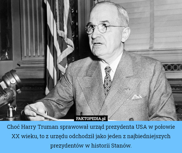 Choć Harry Truman sprawował urząd prezydenta USA w połowie XX wieku, to...