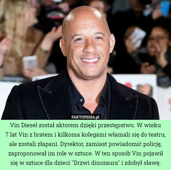 Vin Diesel został aktorem dzięki przestępstwu. W wieku 7 lat Vin z bratem...