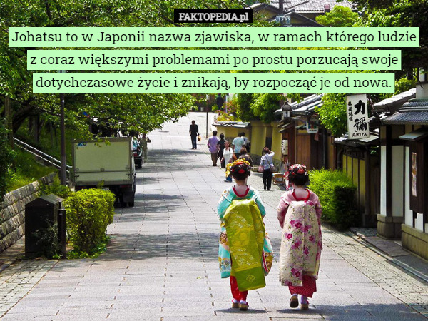 Johatsu to w Japonii nazwa zjawiska, w ramach którego ludzie z coraz większymi...