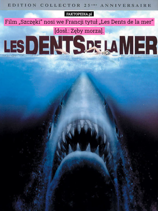 Film „Szczęki” nosi we Francji tytuł „Les Dents de la mer” [dosł.: Zęby