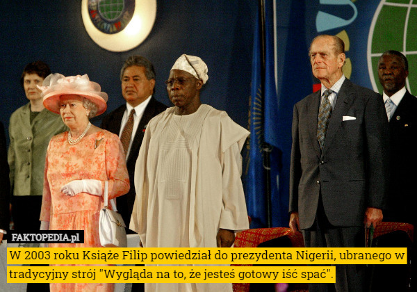 W 2003 roku Książe Filip powiedział do prezydenta Nigerii, ubranego w tradycyjny