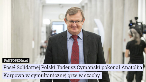 Poseł Solidarnej Polski Tadeusz Cymański pokonał Anatolija Karpowa w symultanicznej...