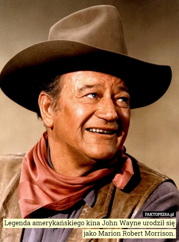 Legenda amerykańskiego kina John Wayne urodził się jako...