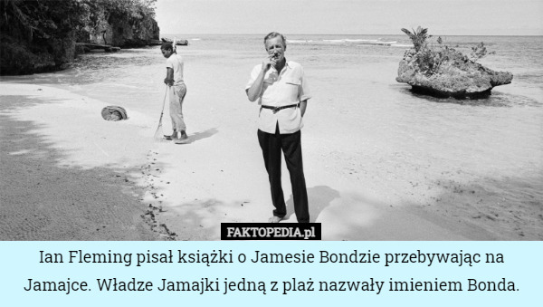 Ian Fleming pisał książki o Jamesie Bondzie przebywając na Jamajce. Władze...