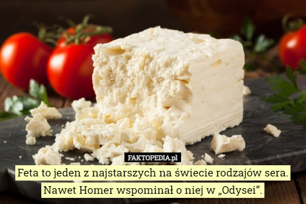 Feta to jeden z najstarszych na świecie rodzajów sera. Nawet Homer wspominał...