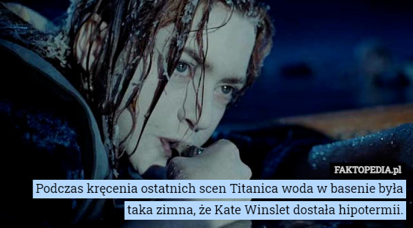 Podczas kręcenia ostatnich scen Titanica woda w basenie była taka zimna,