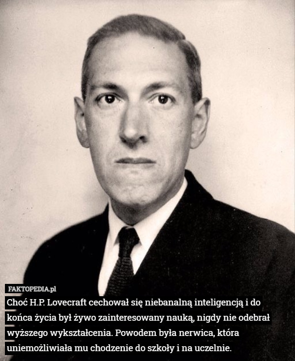 Choć H.P. Lovecraft cechował się niebanalną inteligencją i do końca życia...
