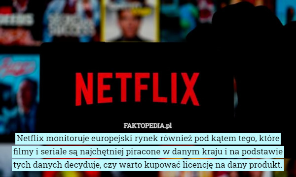Netflix monitoruje europejski rynek również pod kątem tego, które filmy...