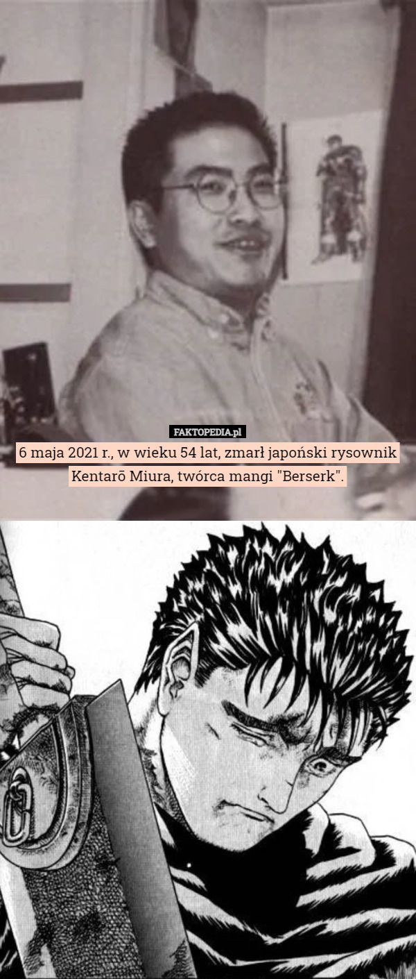 6 maja 2021 r., w wieku 54 lat, zmarł japoński rysownik Kentarō Miura, twórca...