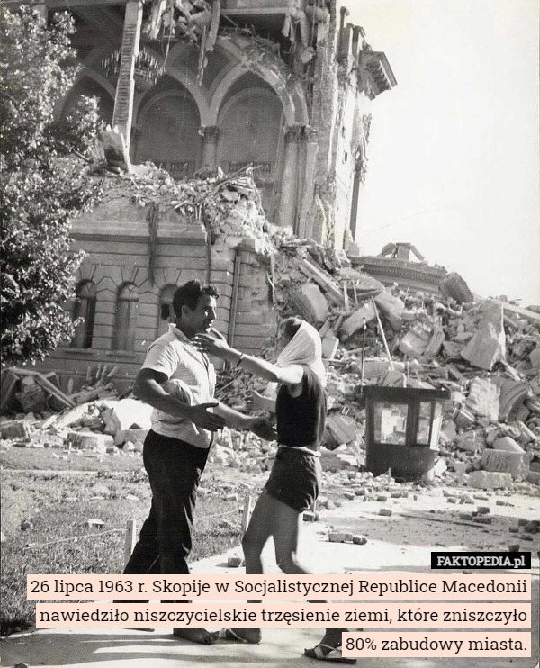 26 lipca 1963 r. Skopije nawiedziło niszczycielskie trzęsienie...