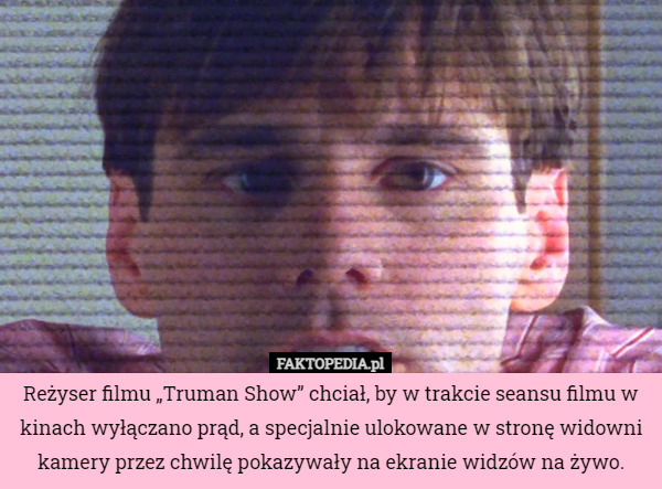 Reżyser filmu „Truman Show” chciał, by w trakcie seansu filmu w kinach wyłączano...