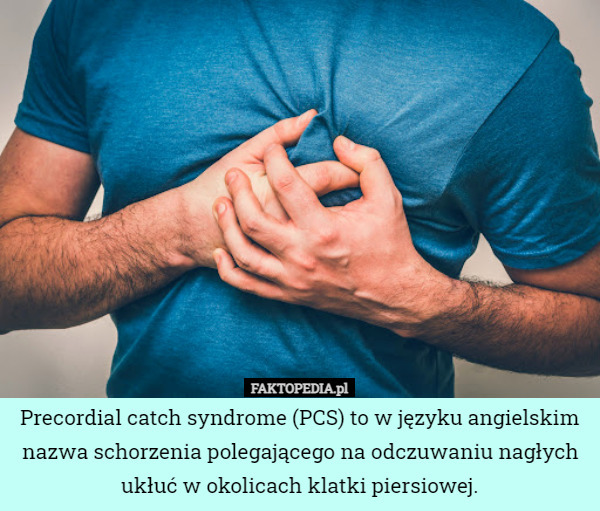 Precordial catch syndrome (PCS) to w języku angielskim nazwa schorzenia...