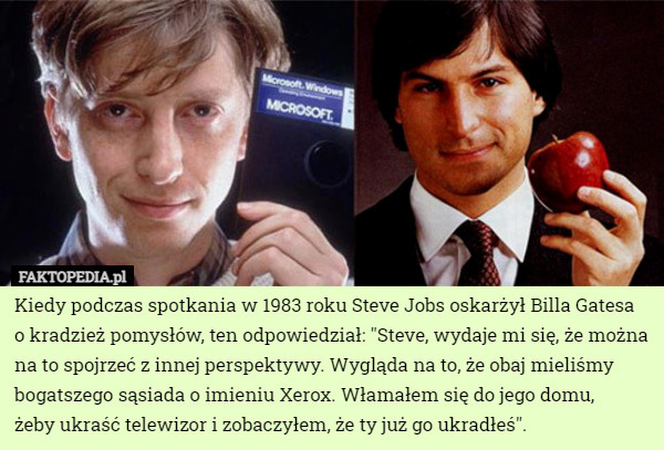 Kiedy podczas spotkania w 1983 roku Steve Jobs oskarżył Billa Gatesa o kradzież...