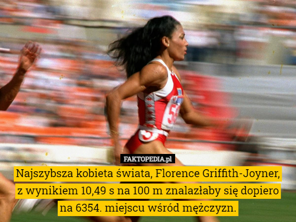 Najszybsza kobieta świata, Florence Griffith-Joyner,z wynikiem 10,49 s...