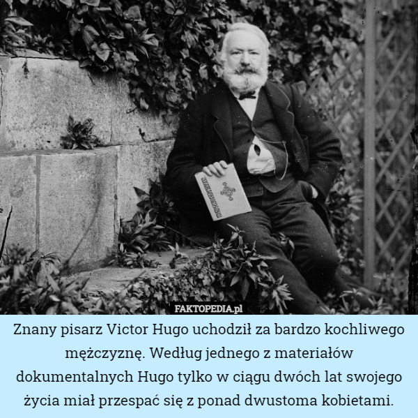 Znany pisarz Victor Hugo uchodził za bardzo kochliwego mężczyznę. Według