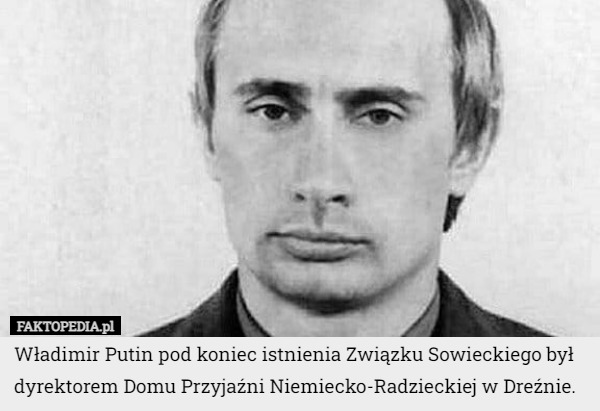 Władimir Putin pod koniec istnienia Związku Sowieckiego był dyrektorem Domu...