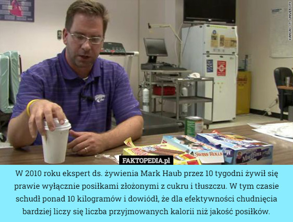 W 2010 roku ekspert ds. żywienia Mark Haub przez 10 tygodni żywił się prawie...